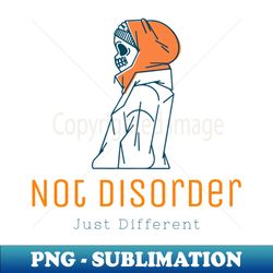 Not disorder just different - Stylish Sublimation Digital Download - Enhance Your Apparel with Stunning Detail