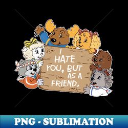 I Hate You But as a Friend  Get Along Gang - PNG Transparent Sublimation File - Boost Your Success with this Inspirational PNG Download