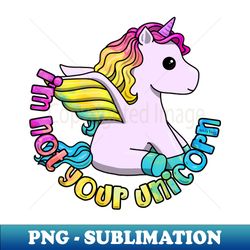 Im Not Your Unicorn - Instant PNG Sublimation Download - Instantly Transform Your Sublimation Projects