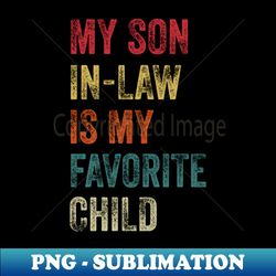 My son in law is my favorite child - Exclusive PNG Sublimation Download - Perfect for Sublimation Art