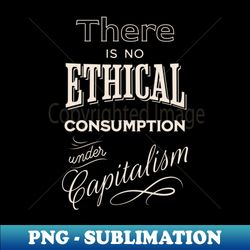 There is no ethical consumption under capitalism - PNG Transparent Sublimation File - Perfect for Personalization