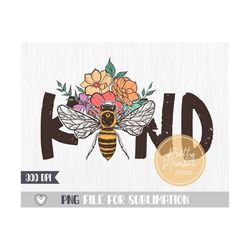 Be kind png, Bee kind png, Bee with flowers, Sublimation design