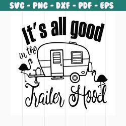 It's all good in the trailer hood svg, c, camping svg, camper svg, flamingo svg, trailer hood svg, love camping, camping