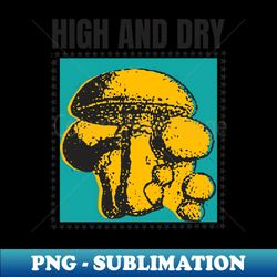 high and dry - Sublimation-Ready PNG File - Defying the Norms