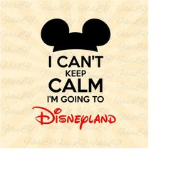 I can't keep calm I'm going to Disneyplandd svg, Mouse head svg, Vinyl Cut File, Svg, Pdf, Jpg, Png, Ai Printable Design