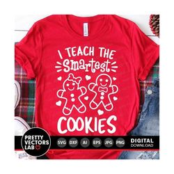 Christmas Svg, I Teach the Smartest Cookies Svg, Gingerbread Svg Dxf Eps Png, Teacher Shirt Design, Funny Quote Cut Files, Silhouette Cricut
