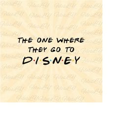 The one Where They Go To Disneyy Svg, Friends Svg, Family trip svg,  Vinyl Cut File, Svg, Pdf, Jpg, Png, Ai Printable De