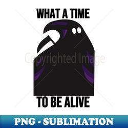 What A Time To Be Alive - Premium PNG Sublimation File - Enhance Your Apparel with Stunning Detail