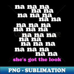 Shes Got the Look - Retro PNG Sublimation Digital Download - Unleash Your Creativity