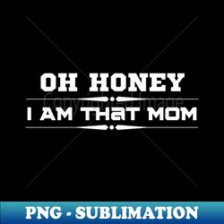 oh honey i am that mom - exclusive sublimation digital file - unleash your inner rebellion