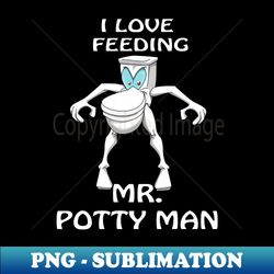 I Love Feeding Mr Potty Man - Creative Sublimation PNG Download - Stunning Sublimation Graphics
