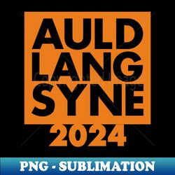 Auld Lang Syne New Year 2024 - Artistic Sublimation Digital File - Instantly Transform Your Sublimation Projects