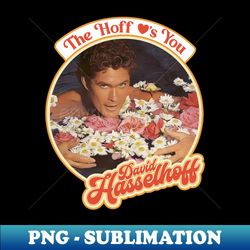 The Hoff Loves You - Sublimation-Ready PNG File - Perfect for Sublimation Art