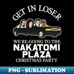 Get in Loser Were Going to the Nakatomi Plaza Christmas Party - Stylish Sublimation Digital Download - Bring Your Designs to Life