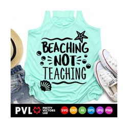 Beaching Not Teaching Svg, Teacher Svg, Beach Svg, Summer Cut Files, Vacation Quote Svg, Dxf, Eps, Png, School Break Svg, Silhouette, Cricut