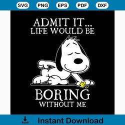 Admit it life would be boring without me svg, trending svg, snoopy svg, snoopy lover, snoopy clipart, snoopy cut file, s