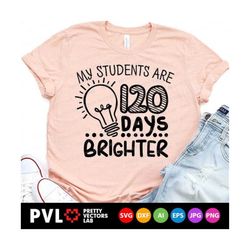 My Students Are 120 Days Brighter Svg, Teacher Svg, 120th Day of School Svg Dxf Eps Png, Funny School Sayings Cut Files, Silhouette, Cricut