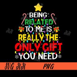 Being Related To Me Is Really The Only Gift You Need PNG, Funny Christmas PNG, Xmas PNG