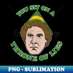 You Sit on a Throne of Lies - Elf Movie Quote - PNG Transparent Sublimation Design - Unleash Your Inner Rebellion