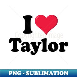 I Love Taylor - Professional Sublimation Digital Download - Defying the Norms