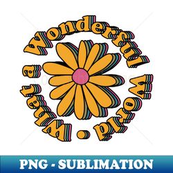 retro what a wonderful world flower - signature sublimation png file - add a festive touch to every day