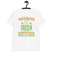 Vaccinated Irish Bringing Back Hugs & Kisses St Patrick Day Shirt - Vaccine Tee, Funny St. Patty's Day Shirt, Shamrock S