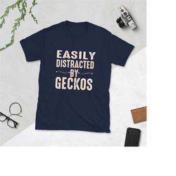 Easily Distracted By Geckos Shirt, Gecko Gift, Lizard Charms, Leopard Gecko T-shirt, Gargoyle Gecko Owner Funny Tshirt,