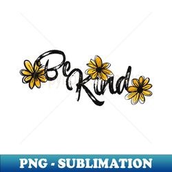 Be Kind - High-Resolution PNG Sublimation File - Boost Your Success with this Inspirational PNG Download