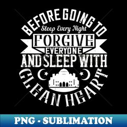 Before going to sleep every night forgive everyone and sleep with a clean heart - Instant Sublimation Digital Download - Bring Your Designs to Life