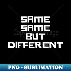 Same Same but Different - Exclusive PNG Sublimation Download - Fashionable and Fearless