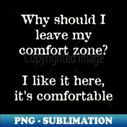 The Comfort Zone - Exclusive Sublimation Digital File - Create with Confidence