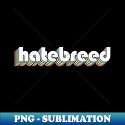 Hatebreed - Retro Rainbow Typography Faded Style - PNG Transparent Sublimation File - Fashionable and Fearless