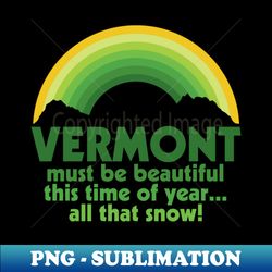 Vermont Must Be Beautiful This Time of Year Quote - Signature Sublimation PNG File - Add a Festive Touch to Every Day