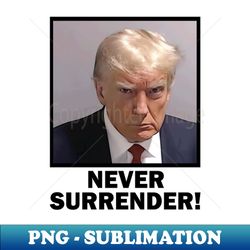 Trump Mugshot Never Surrender - Elegant Sublimation PNG Download - Perfect for Personalization