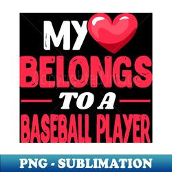 my heart belongs to a baseball player - cute baseball wife gift - elegant sublimation png download - unleash your inner rebellion