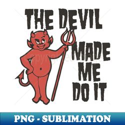 The Devil Made Me Do It  Atheist Counter Culture Design - High-Quality PNG Sublimation Download - Instantly Transform Your Sublimation Projects