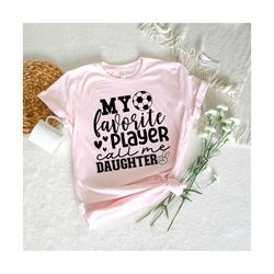 Soccer Daughter Svg, Fun Gift For Daughter Svg, Soccer Shirt Svg, Soccer Family Svg, My Favorite Player Call Me Daughter Svg, Soccer Svg