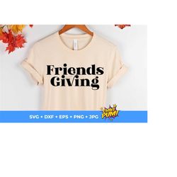 Friends Giving svg, Friends Thanksgiving Shirt, Fall SVG, friendsgiving SVG, Thanksgiving SVG,  Thanksgiving Cut Files