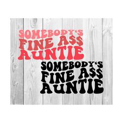 Somebody's Fine Ass Auntie SVG ,Motivational Svg , Mom Svg ,Funny Women Svg ,Women T-Shirt ,Wavy Stacked Svg ,For  ,Digital Download
