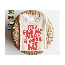 It's A Good Day To Have A Good Day, Motivational Svg, Positive Svg, Love Women Svg, Women T-Shirt SVG, Positive Quotes, Wavy Stacked Svg