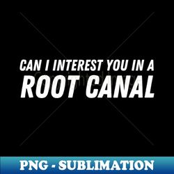 can i interest you in a root canal - premium sublimation digital download - boost your success with this inspirational png download