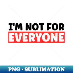 Im Not For Everyone - High-Quality PNG Sublimation Download - Instantly Transform Your Sublimation Projects