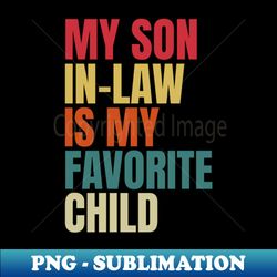 my son in law is my favorite child favorite child - exclusive png sublimation download - perfect for sublimation art