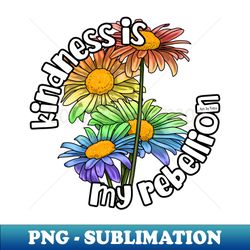 Kindness Is My Rebellion - High-Quality PNG Sublimation Download - Unleash Your Creativity