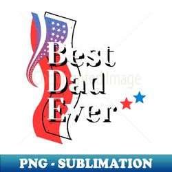 Best dad ever with usa merican flag - High-Quality PNG Sublimation Download - Boost Your Success with this Inspirational PNG Download