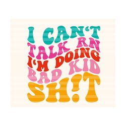 I Can't Talk RN I'm Doing Bad Kid Sh*t Svg SVG, Motivational Svg, Mom Svg, Strong Women Svg, Women T-Shirt, Wavy Stacked Svg Svg Png