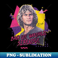 back off warchild seriously swayze as bodhi quote - high-resolution png sublimation file - bold & eye-catching