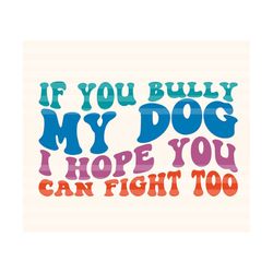 If You Bully My Dog, I hope You Can Fight Too Svg, Gift for Mom Svg, Mom Life Svg, Pet Mom T-Shirt Svg, Dog Mom Svg, Wavy Stacked Svg