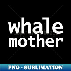 Whale Mother Minimal Typography White Text - Vintage Sublimation PNG Download - Boost Your Success with this Inspirational PNG Download