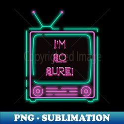 Im So Sure Neon Television - Signature Sublimation PNG File - Boost Your Success with this Inspirational PNG Download